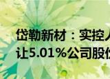 岱勒新材：实控人及股东拟1.26亿元协议转让5.01%公司股份