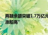 两融余额突破1.7万亿元大关，券商两融业务利差收入“水涨船高”