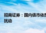 招商证券：国内债市依然不空，美国大选等海外因素更多是扰动