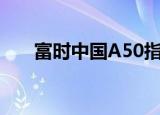 富时中国A50指数期货涨幅扩大至2%