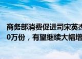 商务部消费促进司宋英杰：汽车报废更新补贴申请量超过170万份，有望继续大幅增长