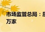 市场监管总局：质量强企行动惠及企业60余万家