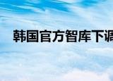 韩国官方智库下调今明两年GDP增速预测