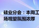 硅业分会：本周工业硅现货价格整体持稳，市场观望氛围浓厚