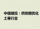 中信建投：供给侧优化，建议关注钢铁 光伏 水泥 煤炭和稀土等行业