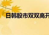 日韩股市双双高开，日经225指数涨0.4%