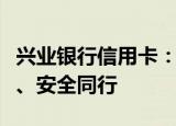 兴业银行信用卡：您的理想之选，便捷、优惠、安全同行